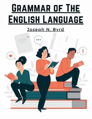 Joseph N Byrd - Grammar of The English Language: The Origin of Language and Study of Grammar, Häftad