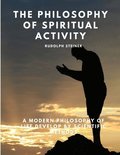 The Philosophy of Spiritual Activity - A Modern Philosophy of Life Develop by Scientific Methods