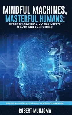 Robert Munjoma - Mindful Machines, Masterful Humans, Inbunden. Tillgänglighet: Lägg i varukorg