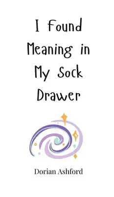 Dorian Ashford - I Found Meaning in My Sock Drawer, Inbunden. Tillgänglighet: Tillfälligt slut