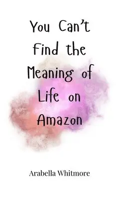 Arabella Whitmore - You Can't Find the Meaning of Life on Amazon, Inbunden. Tillgänglighet: Tillfälligt slut