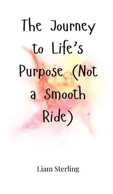 Liam Sterling - Journey to Life's Purpose (Not a Smooth Ride), Inbunden. Tillgänglighet: Tillfälligt slut