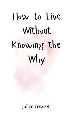 Julian Prescott - How to Live Without Knowing the Why, Inbunden. Tillgänglighet: Tillfälligt slut