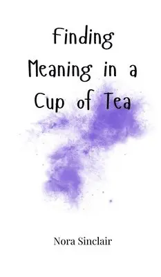 Nora Sinclair - Finding Meaning in a Cup of Tea, Inbunden. Tillgänglighet: Tillfälligt slut