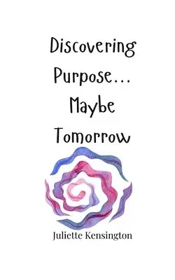 Juliette Kensington - Discovering Purpose... Maybe Tomorrow, Häftad. Tillgänglighet: Tillfälligt slut