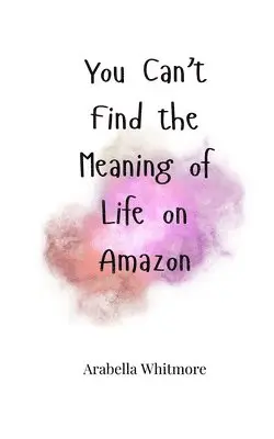 Arabella Whitmore - You Can't Find the Meaning of Life on Amazon, Häftad. Tillgänglighet: Tillfälligt slut
