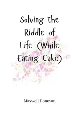 Maxwell Donovan - Solving the Riddle of Life (While Eating Cake), Häftad. Tillgänglighet: Tillfälligt slut