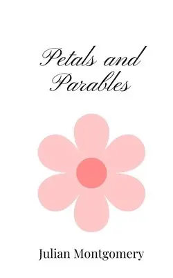 Julian Montgomery - Petals and Parables, Häftad. Tillgänglighet: Tillfälligt slut