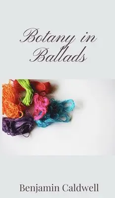 Benjamin Caldwell - Botany in Ballads, Inbunden. Tillgänglighet: Tillfälligt slut