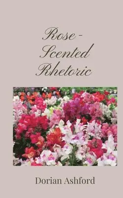 Dorian Ashford - Rose-Scented Rhetoric, Häftad. Tillgänglighet: Tillfälligt slut