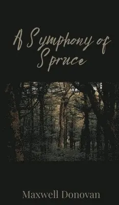 Maxwell Donovan - Symphony of Spruce, Inbunden. Tillgänglighet: Tillfälligt slut