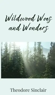 Theodore Sinclair - Wildwood Woes and Wonders, Inbunden. Tillgänglighet: Tillfälligt slut