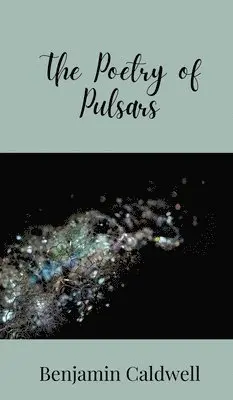 Benjamin Caldwell - Poetry of Pulsars, Inbunden. Tillgänglighet: Tillfälligt slut