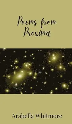 Arabella Whitmore - Poems from Proxima, Inbunden. Tillgänglighet: Tillfälligt slut