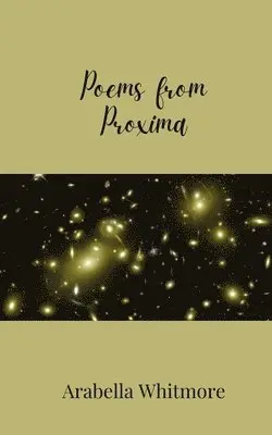Arabella Whitmore - Poems from Proxima, Häftad. Tillgänglighet: Tillfälligt slut