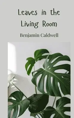 Benjamin Caldwell - Leaves in the Living Room, Häftad. Tillgänglighet: Tillfälligt slut
