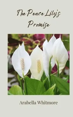 Arabella Whitmore - Peace Lily's Promise, Häftad. Tillgänglighet: Tillfälligt slut
