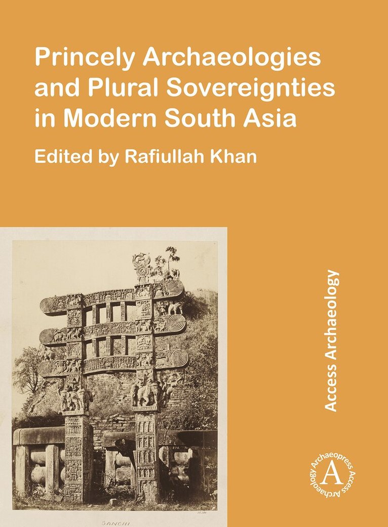 Rafiullah Khan - Princely Archaeologies and Plural Sovereignties in Modern South Asia, Häftad