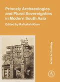 Princely Archaeologies and Plural Sovereignties in Modern South Asia