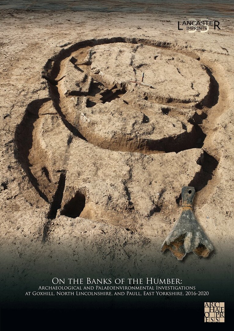 Richard Gregory, Stephen Rowland, Mairead Rutherford, John Zant - On the Banks of the Humber: Archaeological and Palaeoenvironmental Investigations at Goxhill, North Lincolnshire, and Paull, East Yorkshire, 2016-2020, Häftad