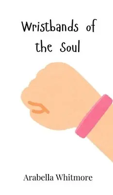 Arabella Whitmore - Wristbands of the Soul, Inbunden. Tillgänglighet: Tillfälligt slut