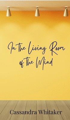 Cassandra Whitaker - In the Living Room of the Mind, Inbunden