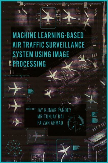 Faizan Ahmad, Mritunjay Rai, Jay Kumar Pandey - Machine Learning Based Air Traffic Surveillance System Using Image Processing, E-bok