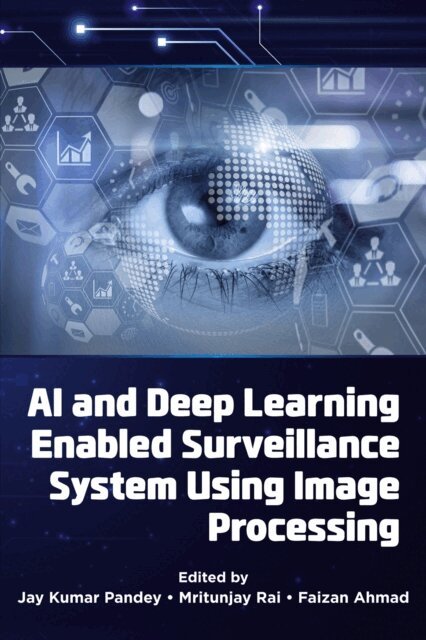 Faizan Ahmad, Mritunjay Rai, Jay Kumar Pandey - AI and Deep Learning Enabled Surveillance System Using Image Processing, E-bok
