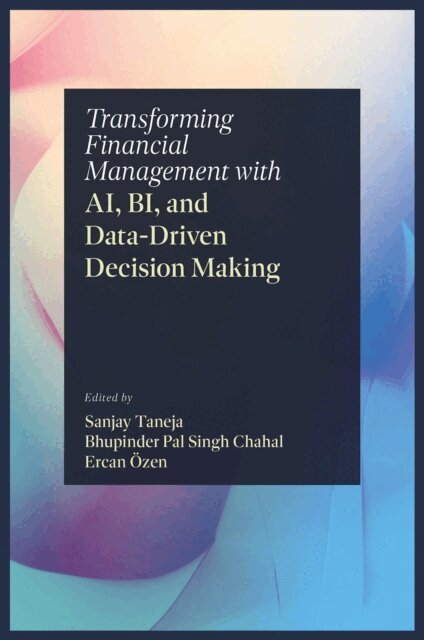 Ercan Ozen, Bhupinder Pal Singh Chahal, Sanjay Taneja - Transforming Financial Management with AI, BI, and Data-Driven Decision Making, E-bok