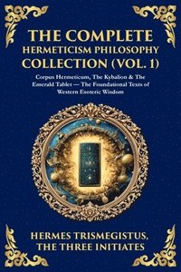 Complete Hermeticism Philosophy Collection (Vol. 1)