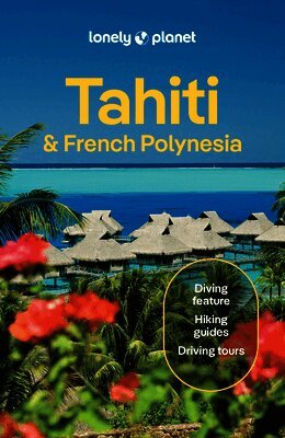 Tiare Tuuhia, Yan Piersegaele, Rachel Moore, Ashley Harrell, Celeste Brash, Jean-Bernard Carillet - Lonely Planet Tahiti & French Polynesia, E-bok
