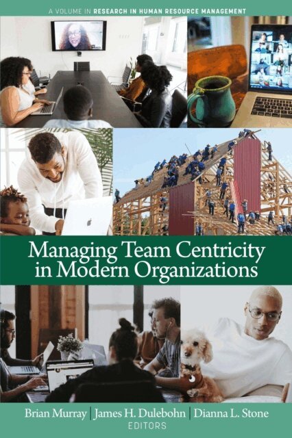 Dianna L. Stone, James H. Dulebohn, Brian Murray - Managing Team Centricity in Modern Organizations, E-bok