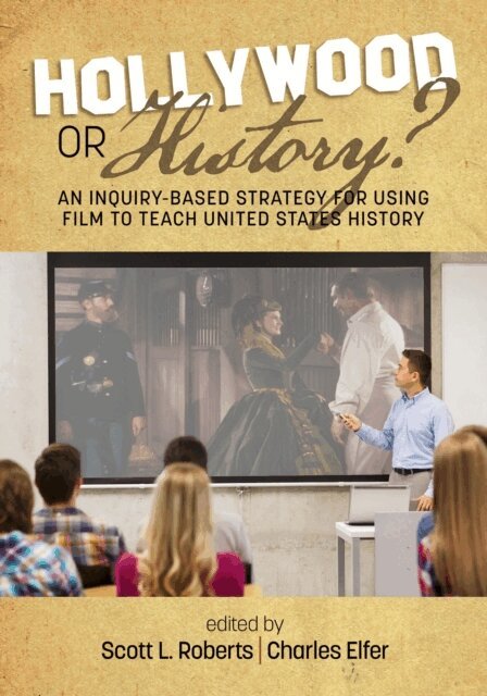 Charles J. Elfer, Scott L. Roberts - Hollywood or History? An Inquiry-Based Strategy for Using Film to Teach United States History, E-bok
