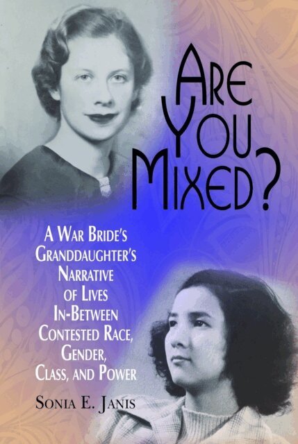 Sonia E. Janis - Are You Mixed? A War Bride's Granddaughter's Narrative of Lives In-Between Contested Race, Gender, Class, and Power, E-bok