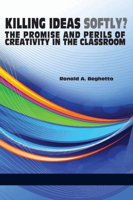 Ronald A. Beghetto - Killing Ideas Softly? the Promise and Perils of Creativity in the Classroom, E-bok