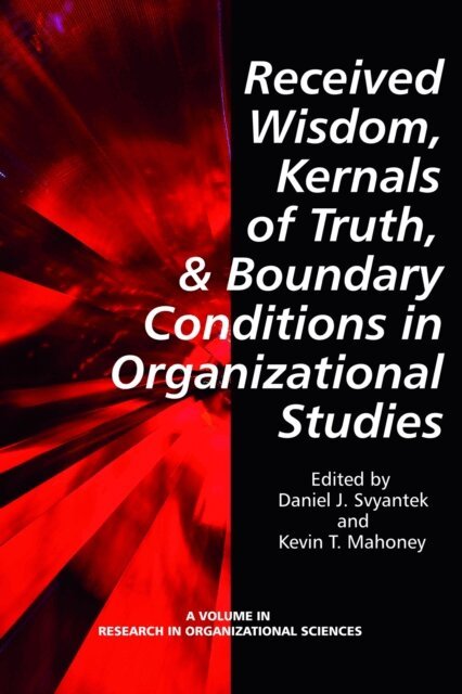 Kevin T. Mahoney, Daniel J. Svyantek - Received Wisdom, Kernels of Truth, and Boundary Conditions in Organizational Studies, E-bok