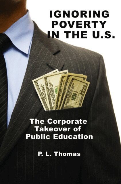 P. L. Thomas - Ignoring Poverty in the U.S. the Corporate Takeover of Public Education, E-bok