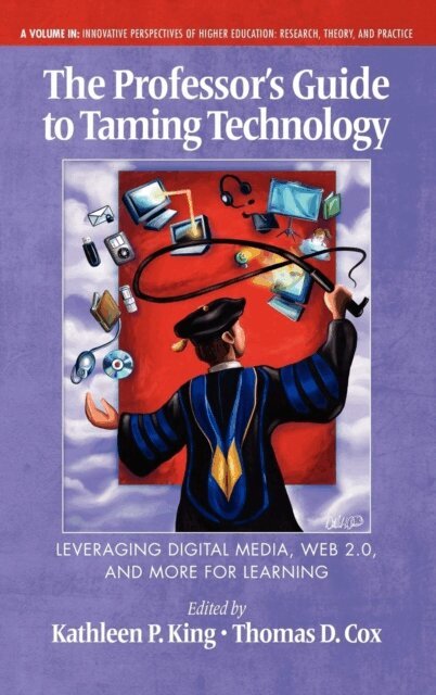 Thomas D. Cox, Kathleen P. King - Professor's Guide to Taming Technology Leveraging Digital Media, Web 2.0, E-bok