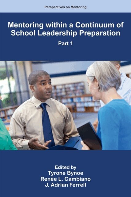 J. Adrian Ferrell, Renee L. Cambiano, Tyrone Bynoe - Mentoring within a Continuum of School Leadership Preparation, Part 1, E-bok. Tillgänglighet: Kommande