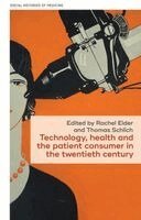 Rachel Elder, Thomas Schlich - Technology, health, and the patient consumer in the twentieth century, Häftad