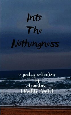 Agantuk (Pratiti Nath) - Into the Nothingness Poems of Time & Measure, Häftad