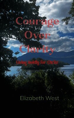 Elizabeth West - Courage Over Clarity Living boldly for Christ, Häftad