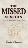 Comfort Ekundayo - The Missed Mission: When the Church Forgets Its True Calling, Inbunden