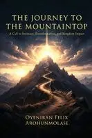 Oyeniran Felix Arohunmolase - The Journey to the Mountaintop: A Call to Intimacy, Transformation, and Kingdom Impact, Häftad. Tillgänglighet: Lägg i varukorg