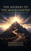 Oyeniran Felix Arohunmolase - The Journey to the Mountaintop: A Call to Intimacy, Transformation, and Kingdom Impact, Inbunden. Tillgänglighet: Lägg i varukorg