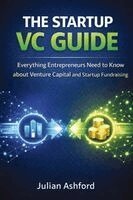 Julian Ashford - The Startup VC Guide: Everything Entrepreneurs Need to Know about Venture Capital and Startup Fundraising, Häftad. Tillgänglighet: Lägg i varukorg