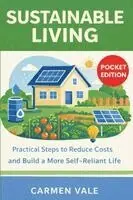 Sustainable Living: Practical Steps to Reduce Costs and Build a More Self-Reliant Life