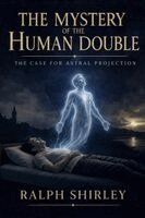 Ralph Shirley - The Mystery of the Human Double - The Case for Astral Projection, Häftad