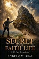 Andrew Murray, Joe Lighthall - The Secret of the Faith Life - Meditations for a Month (Modern English Version), Häftad