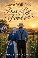 Grace Springfield - Love Will Not Pass By Forever: A Sweet Amish Romance About Finding Love When You Least Expect It, Häftad